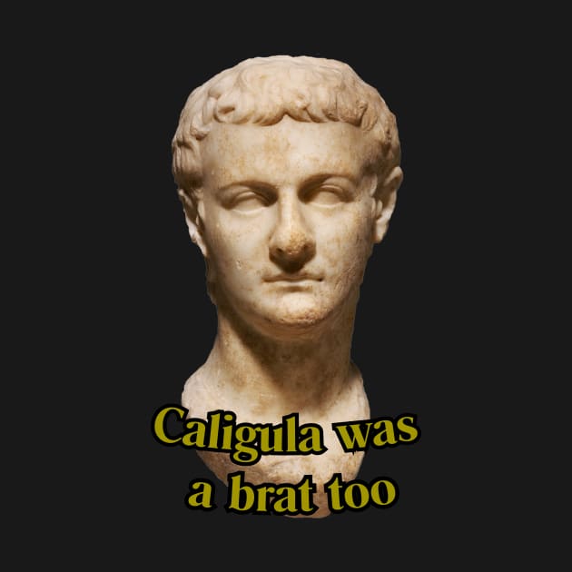 Caligula was a brat too by Johannes T. Evans