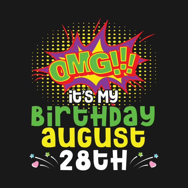 OMG It's My Birthday On August 28th Happy Birthday To Me You Daddy Mommy Brother Sister Son Daughter by joandraelliot