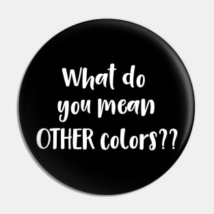 What Do You Mean Other Colors?? Pin