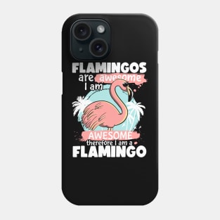 Flamingos Are Awesome I am Awesome Therefore I am a Flamingo Phone Case