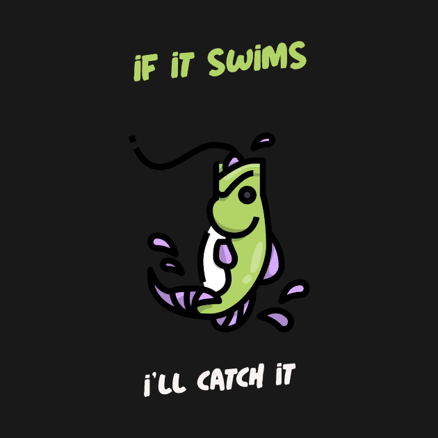 If it Swims, I'll Catch It Fishing by FunTeeGraphics