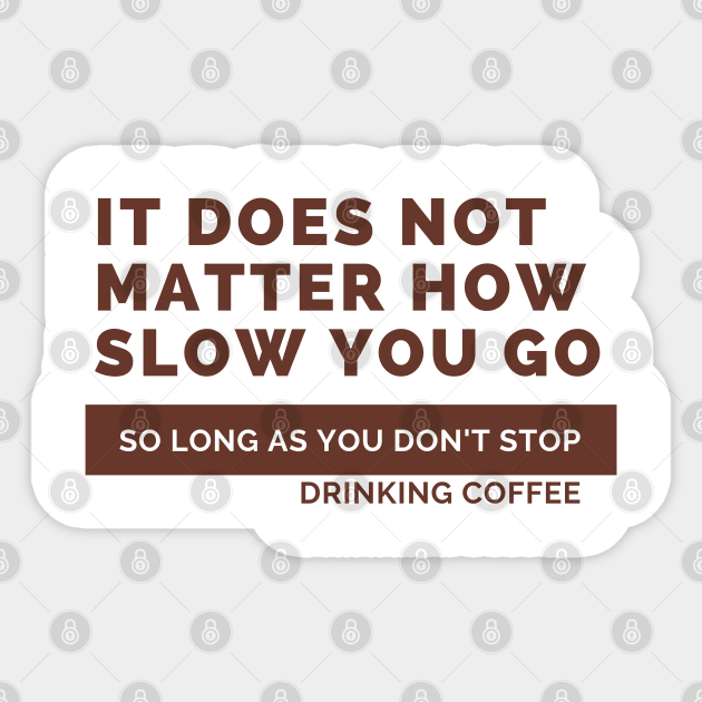 It Doesn T Matter How Slow You Go Coffee Sticker Teepublic