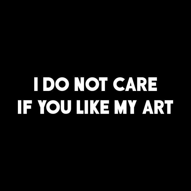 I DO NOT CARE IF YOU LIKE MY ART by TriciaRobinsonIllustration