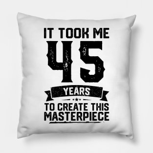 It Took Me 45 Years To Create This Masterpiece 45th Birthday Pillow