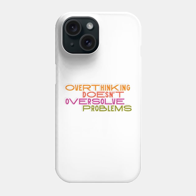 Overthinking doesn't oversolve problems Phone Case by Koyaanisqatsian