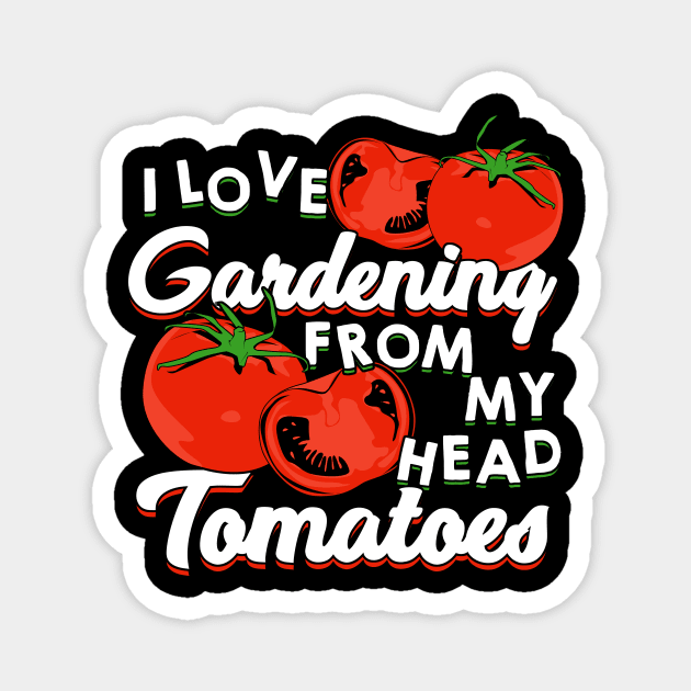 I Love Gardening From My Head Tomatoes Magnet by Dolde08