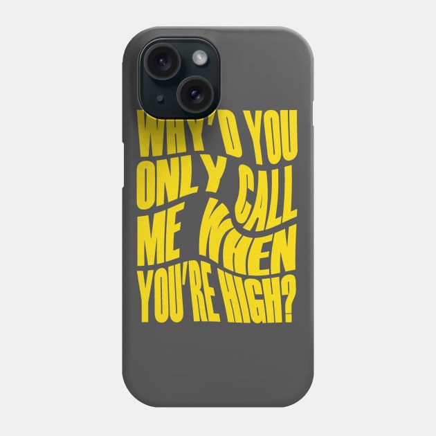 Why'd You Only Call Me When You're High? Phone Case by RoanVerwerft