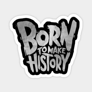 Born To Make History Magnet