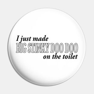 I JUST MADE BIG STINKY DOO DOO ON THE TOILET Pin