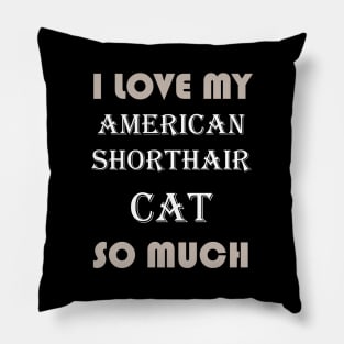 I Love My American Shorthair Cat So Much Pillow