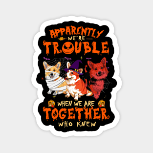 Apparently We're Trouble When We Are Together tshirt  Corgi Halloween T-Shirt Magnet