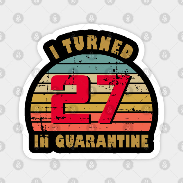 27th Birthday Gift For Him And Her I Turned 27 In Quarantine 27th Birthday Gift Magnet Teepublic