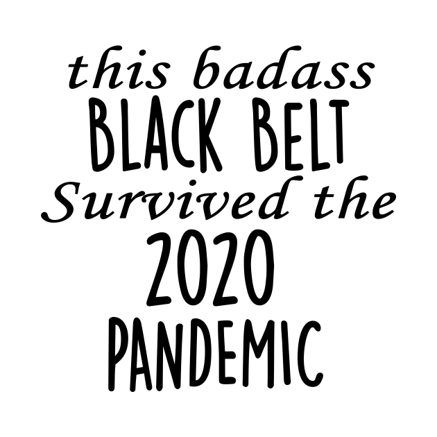 Disover This Badass Black Belt Survived The 2020 Pandemic - Black Belt - T-Shirt