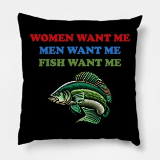 Women Want Me, Men Want Me, Fish Want Me - Fishing, Oddly Specific Meme Pillow