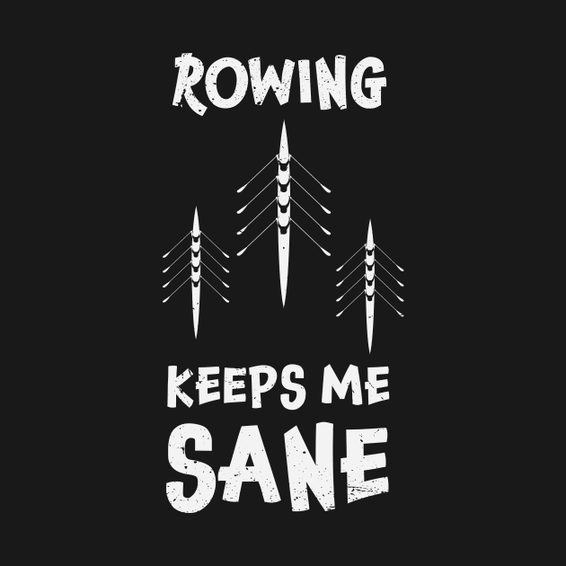 Rowing keeps me sane design / rowing athlete / rowing college / rowing gift idea / rowing lover present by Anodyle