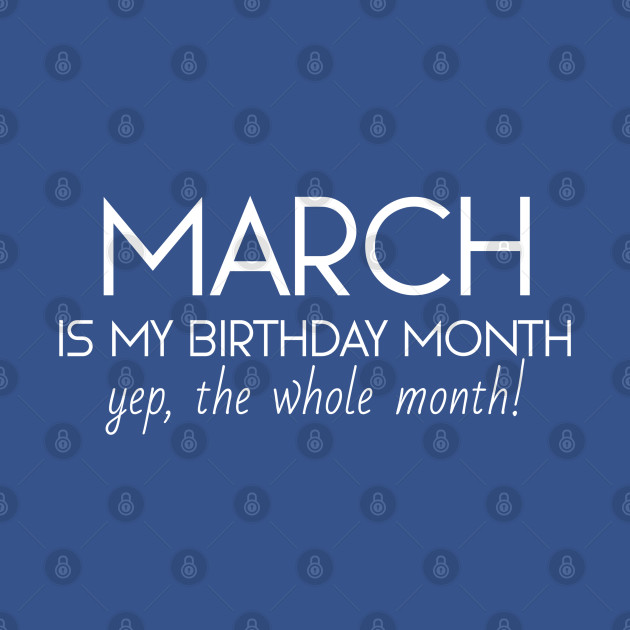 Disover March Is My Birthday Month Yep, The Whole Month - Birthday Quote - Birthday Quote - T-Shirt