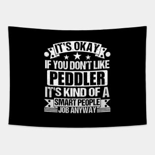 Peddler lover It's Okay If You Don't Like Peddler It's Kind Of A Smart People job Anyway Tapestry