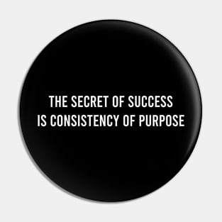 The Secret Of Success Is Consistency Of Purpose Pin