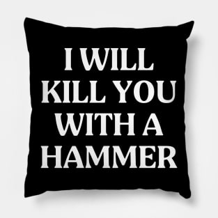 I Will Kill You With A Hammer Funny Quote Idea Pillow