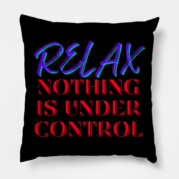 Relax, Nothing is under control Pillow by That Emotional Crap