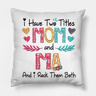 I Have Two Titles Mom And Ma And I Rock Them Both Wildflower Happy Mother's Day Pillow