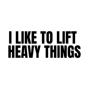 I Like to Lift Heavy Things T-Shirt