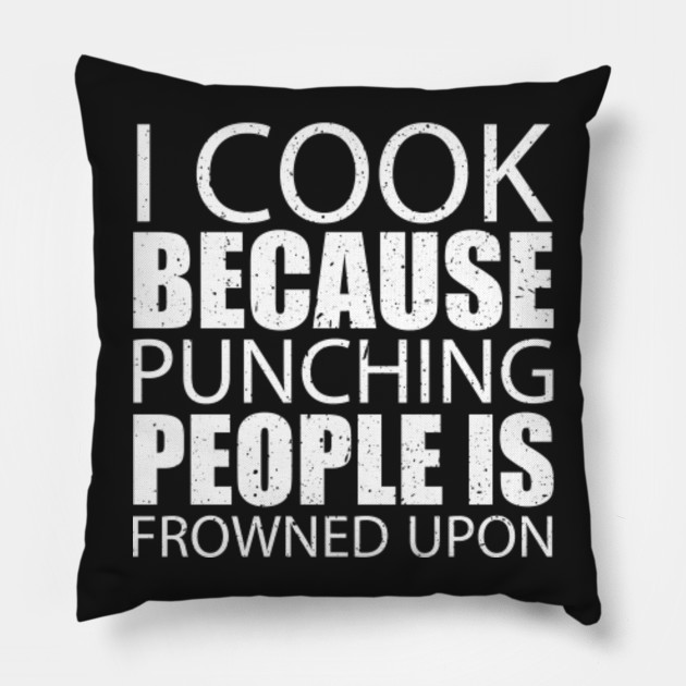 I Cook Because Punching People Is Frowned Upon – Custom T