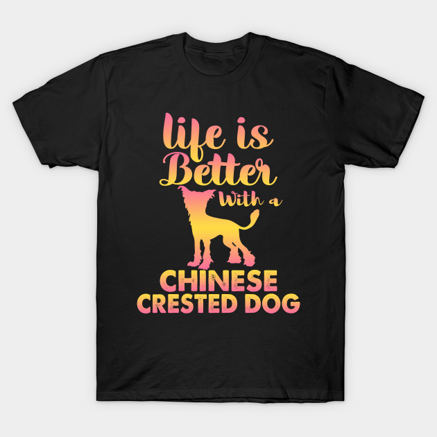 Discover Life Is Better With A Chinese Crested - Chinese Crested - T-Shirt