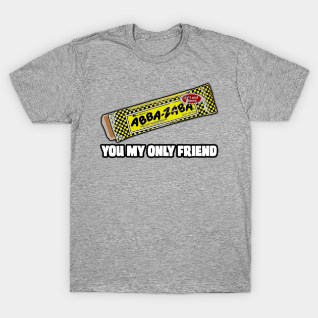 Abba Zabba Abba Zabba T Shirt Teepublic