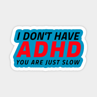 I don't have ADHD - You are just slow! Magnet