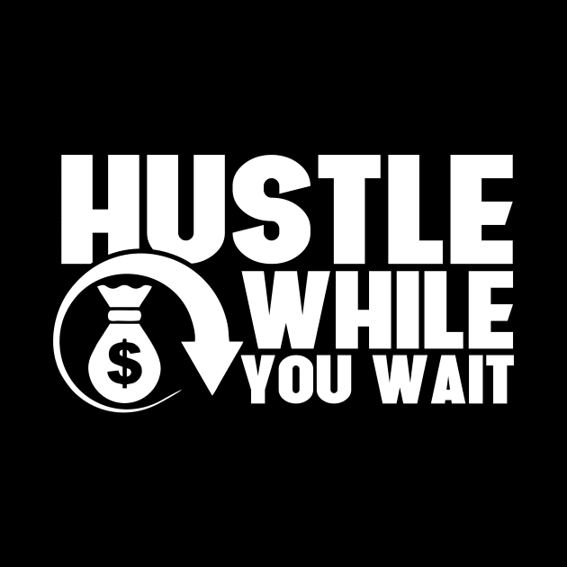 Hustle While You Wait Entrepreneur CEO Hustler by theperfectpresents