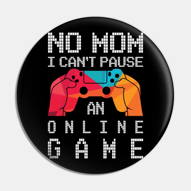 No Mom I Can't Pause an Online Game | Hardcore Gamer Gift Pin by MerchMadness