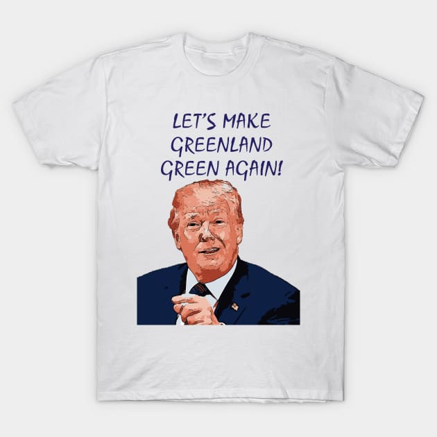 prangende tyran Continental Donald Trump Let's make Greenland green again! - Trump Greenland - T-Shirt  | TeePublic