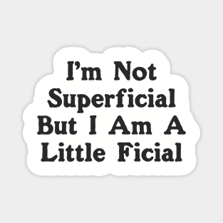 I'm Not Superficial But I Am A Little Ficial Magnet