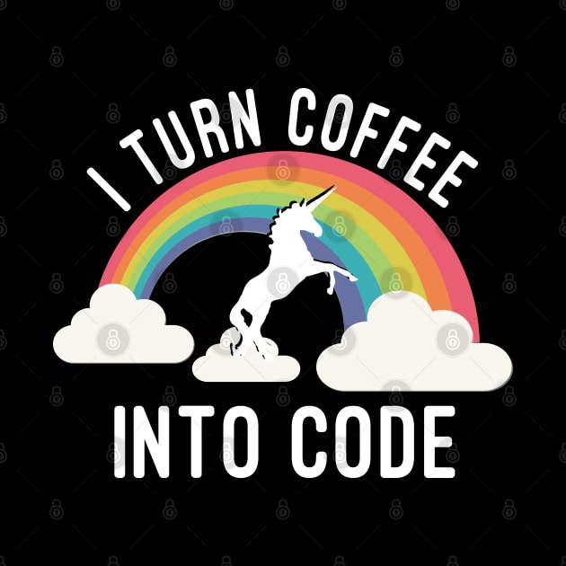 I Turn Coffee Into Code by Flippin' Sweet Gear
