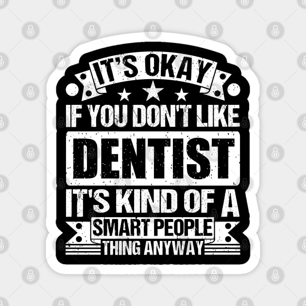 It's Okay If You Don't Like Dentist It's Kind Of A Smart People Thing Anyway Dentist Lover Magnet by Benzii-shop 