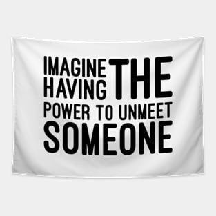 Imagine Having The Power To Unmeet Someone - Funny Sayings Tapestry