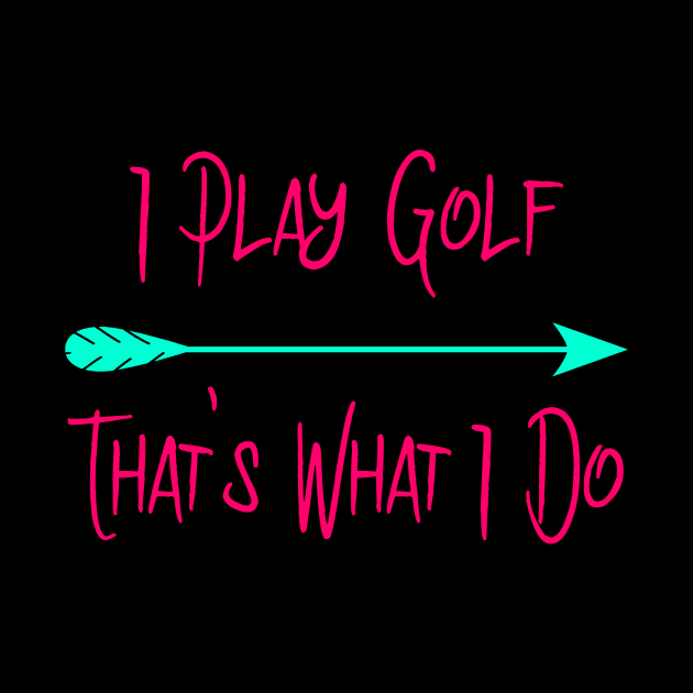 I Play Golf That's What I Do Fun Golfer Quote by at85productions