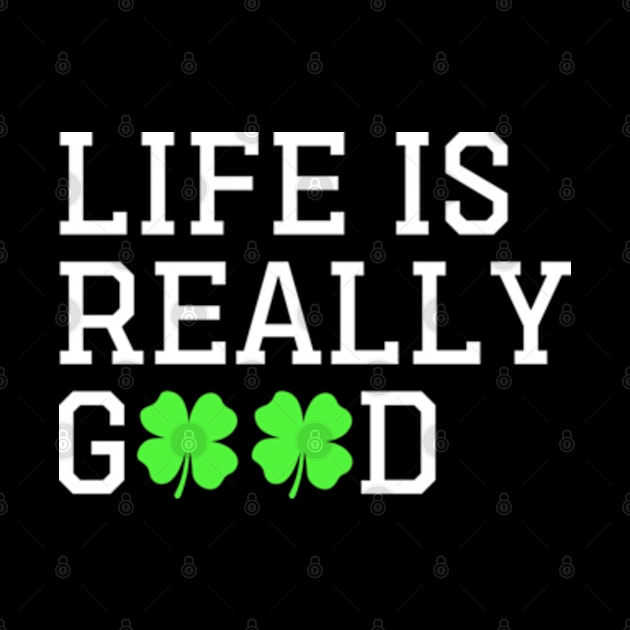 Happy St patty's day Irish Cool Life is Really Good by GreenCraft