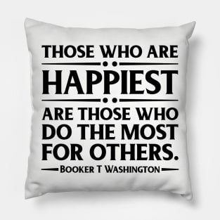 Happiest are those who do the most for others. Booker T. Washington, Black History Pillow