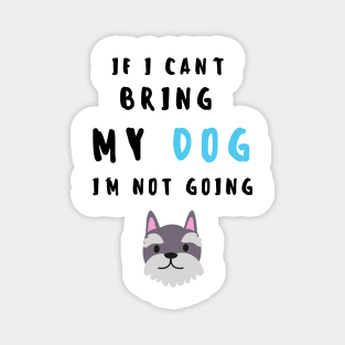 if i can't bring my dog i'm not going - print Magnet