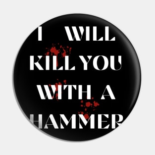 I Will Kill You With A Hammer Funny sarcastic humor quote Pin