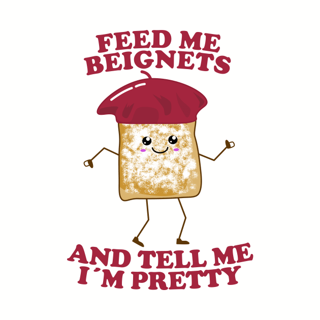 Feed Me Beignets And Tell Me I'm Pretty by KawaiinDoodle