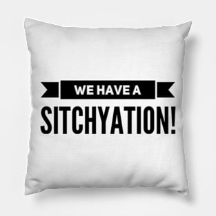 We have a SITCHYATION, We have a Situation. Pillow