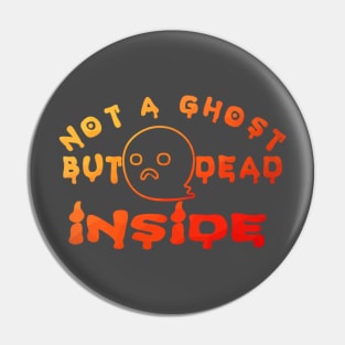 Not A Ghost But Dead Inside Pin