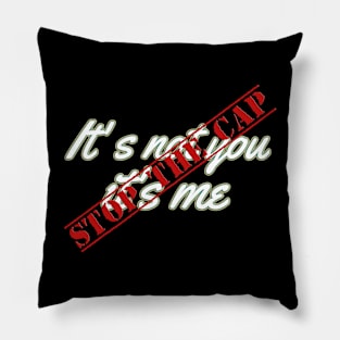 It's not you it's me STOP the cap Pillow