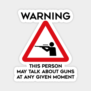 Guns Design Warning This Person May Talk About Guns At Any Given Moment Magnet