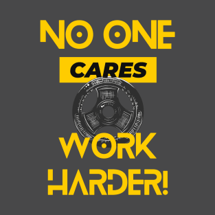 No one Cares, Work Harder! GYM MOTIVATION T-Shirt