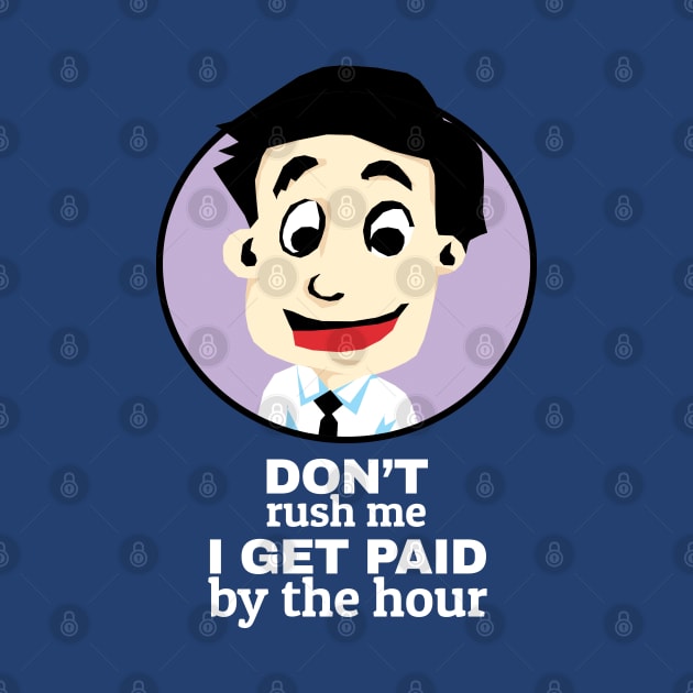 Don't rush me I get paid by the hour by KewaleeTee