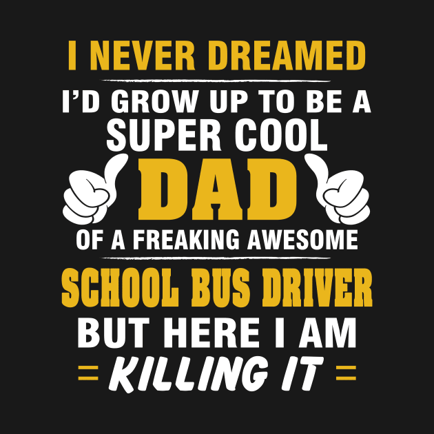 SCHOOL BUS DRIVER Dad  – Super Cool Dad Of Freaking Awesome SCHOOL BUS DRIVER by rhettreginald